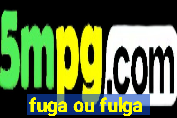 fuga ou fulga